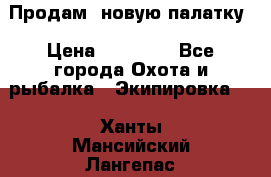 Продам  новую палатку › Цена ­ 10 000 - Все города Охота и рыбалка » Экипировка   . Ханты-Мансийский,Лангепас г.